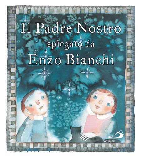 Il Padre Nostro. Spiegato da Enzo Bianchi. Ediz. illustrata Il Padre Nostro. Spiegato da Enzo Bianchi. Ediz. illustrata
