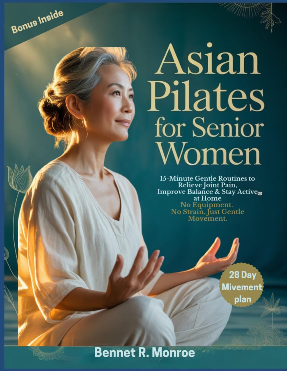 ASIAN PILATES FOR SENIOR WOMEN: 15-Minute Gentle Routines to Relieve Joint Pain, Improve Balance & Stay Active at Home No Equipment. No Strain. Just Gentle Movement.
