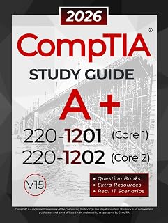 CompTIA A+ 220-1201 and 220-1202 Study Guide: The All-in-One Reference for Core 1 and Core 2 Exams, with Question Banks and Real IT Scenarios