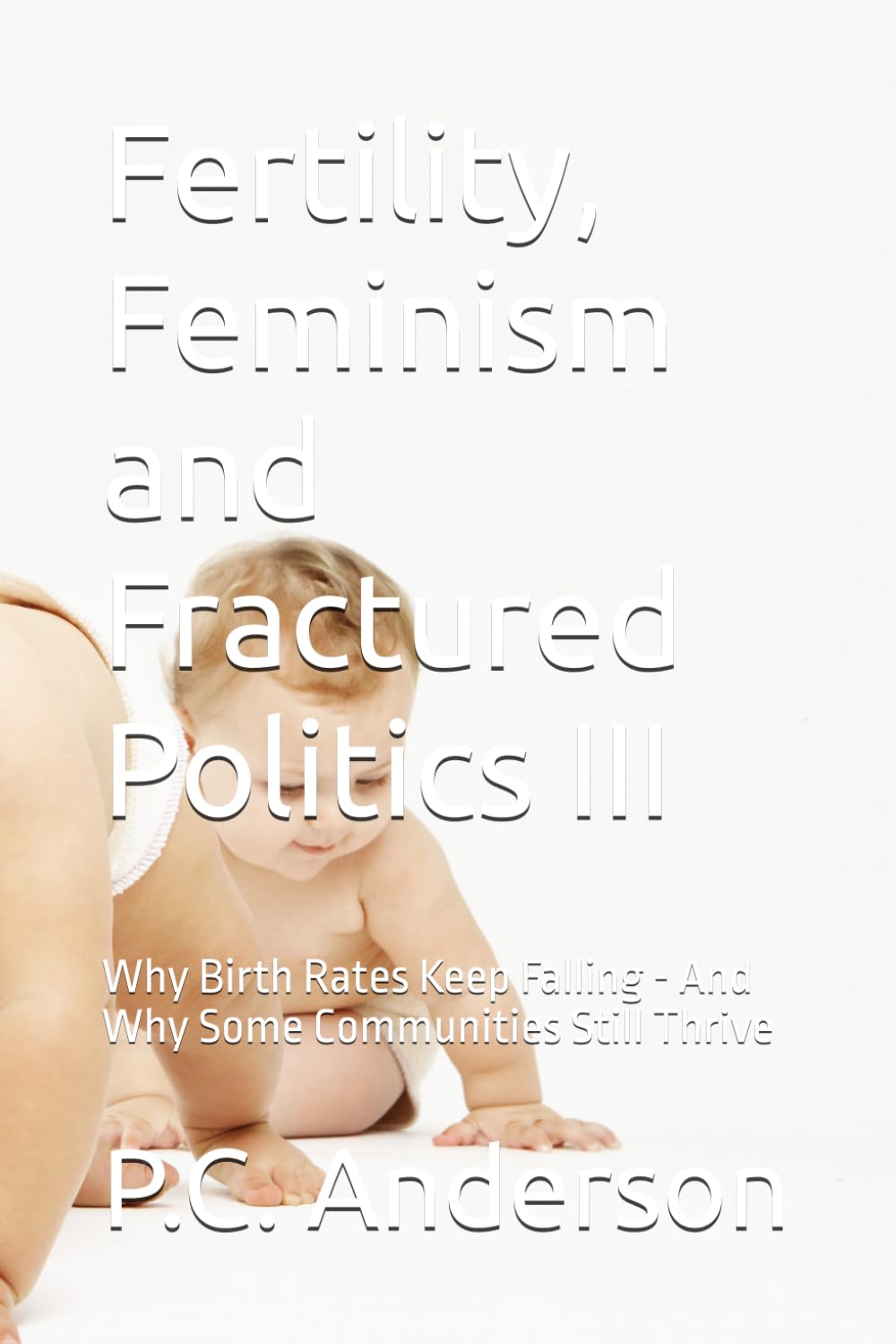 Fertility, Feminism and Fractured Politics III: Why Birth Rates Keep Falling - And Why Some Communities Still Thrive