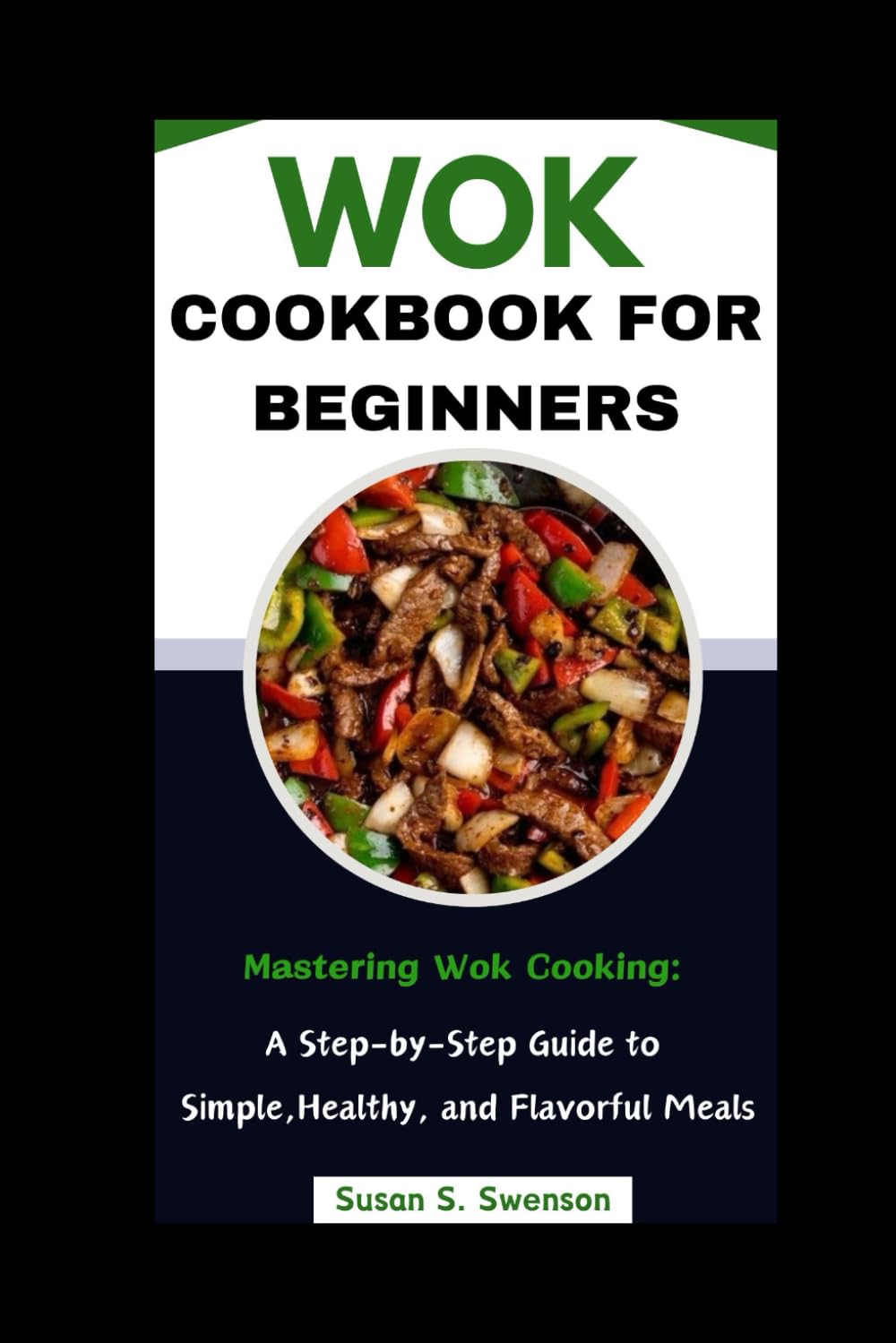 WOK COOKBOOK FOR BEGINNERS: Mastering Wok Cooking: A Step-by-Step Guide to Simple, Healthy, and Flavorful Meals (Gourmet Guides: Cooking Made Simple)