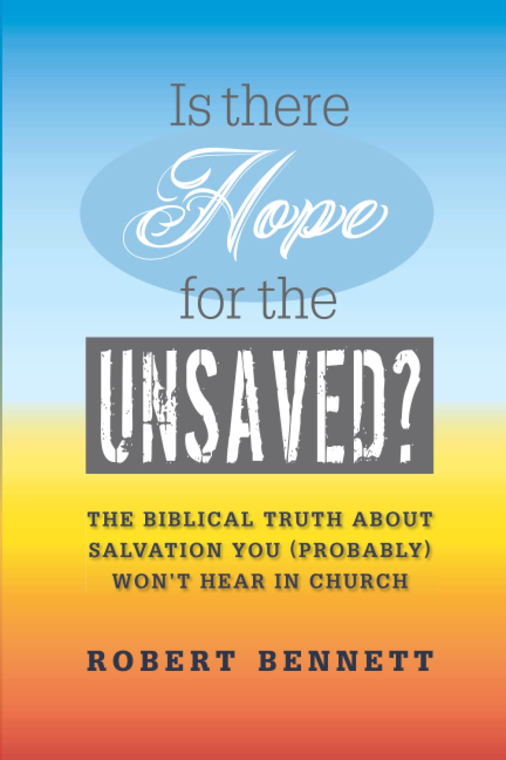 Is There Hope for the Unsaved?: The Biblical Truth about Salvation You (Probably) Won't Hear in Church