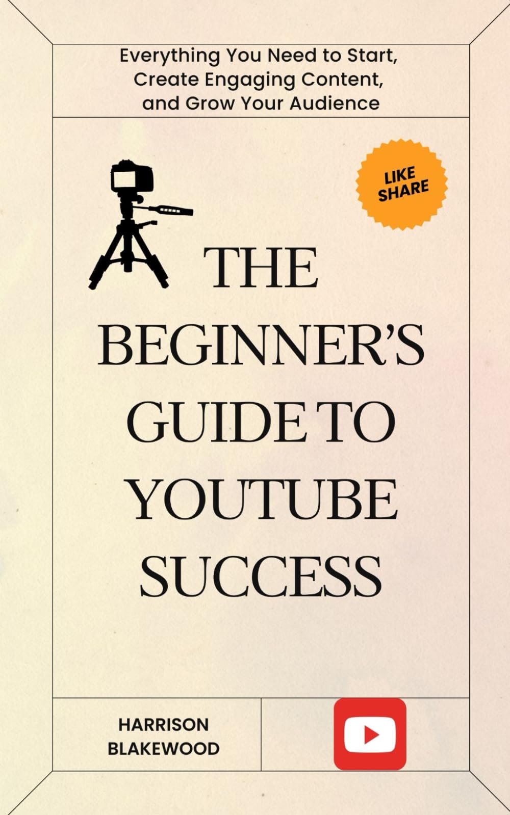 The Beginner's Guide to YouTube Success: Everything You Need to Start, Create Engaging Content, and Grow Your Audience
