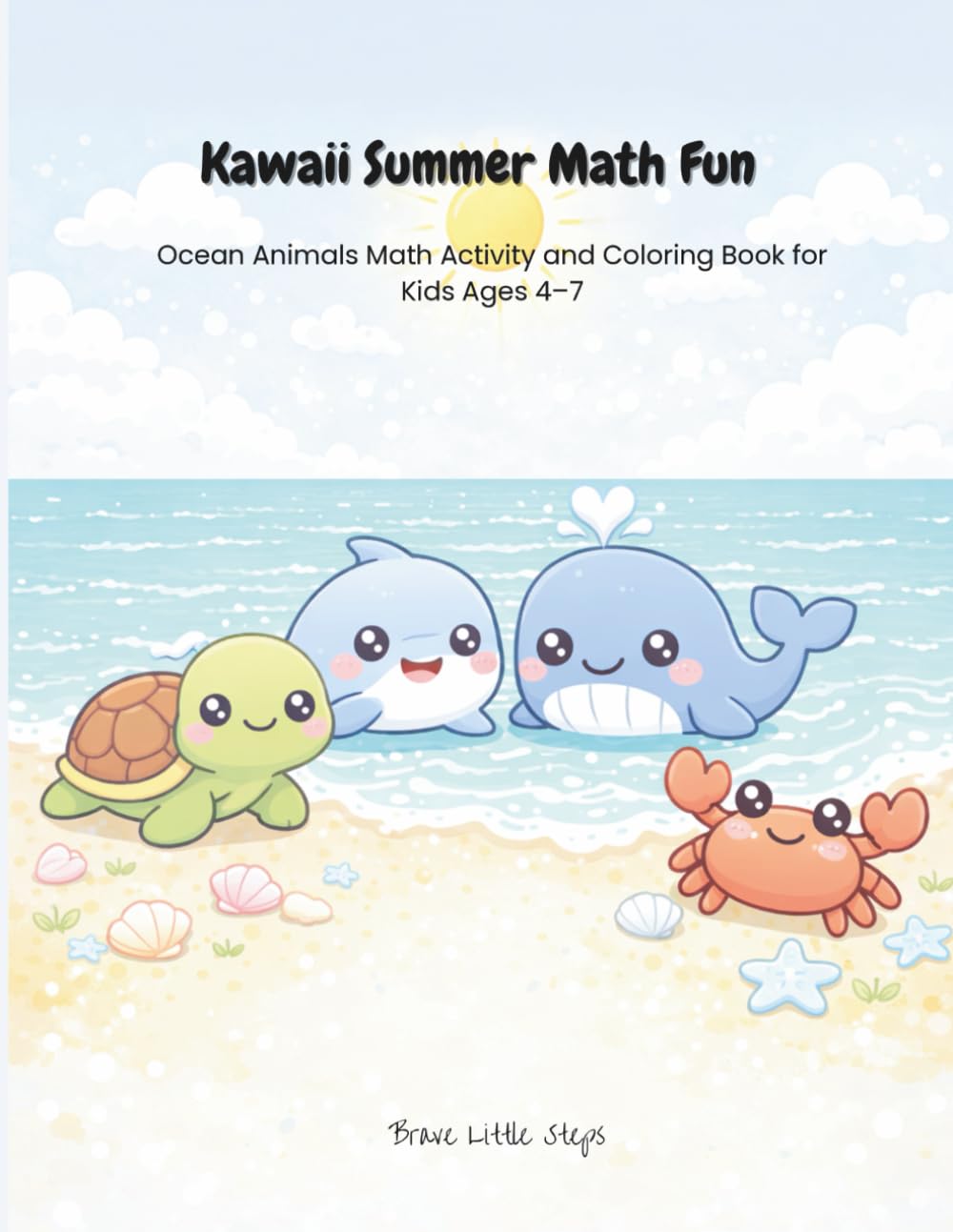 Kawaii Summer Math Fun: Ocean Animals Math Activity and Coloring Book for Kids Ages 4-7 (Brave Little Steps – Math Fun Series)
