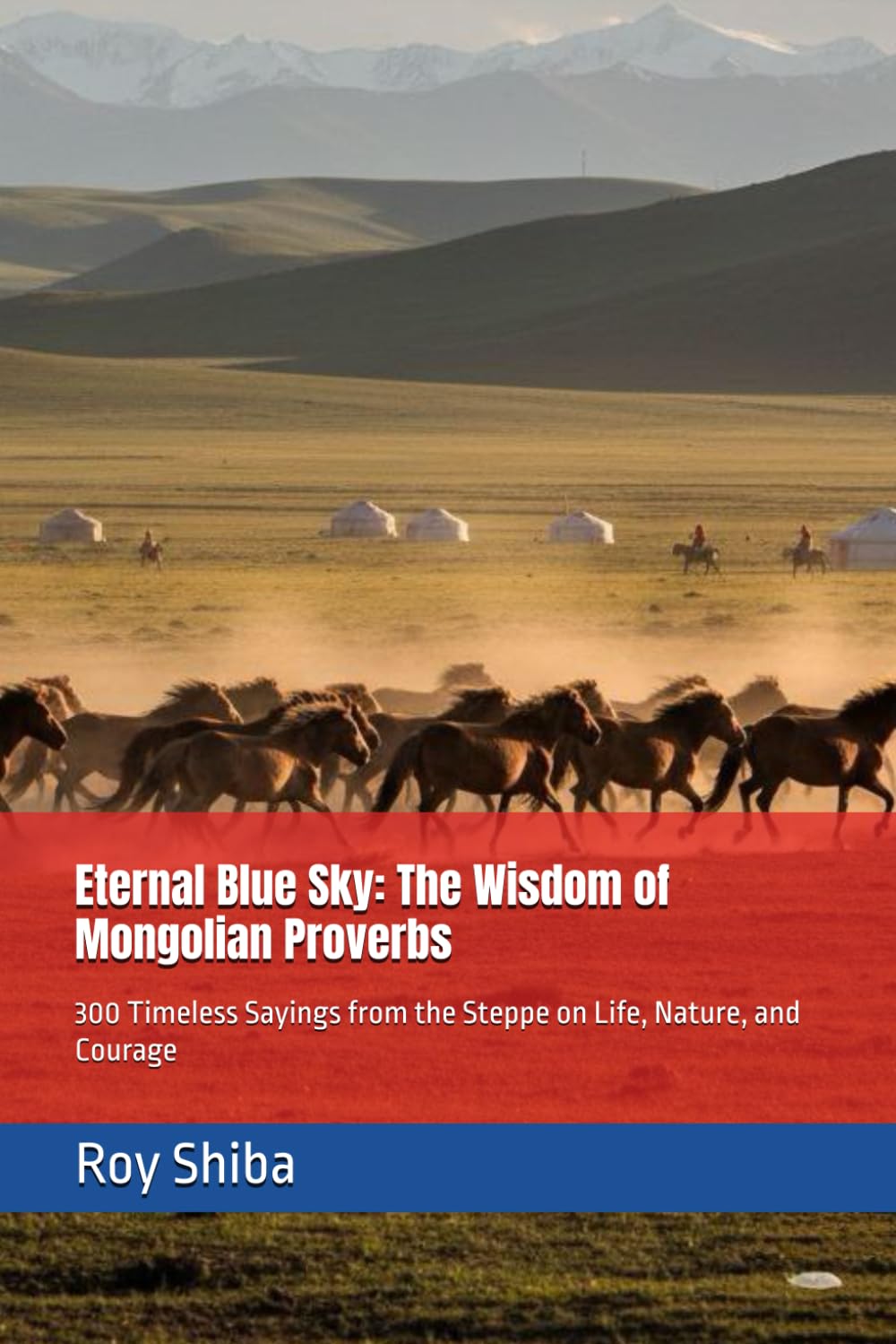 Eternal Blue Sky: The Wisdom of Mongolian Proverbs: 300 Timeless Sayings from the Steppe on Life, Nature, and Courage (The World Wisdom Archive)