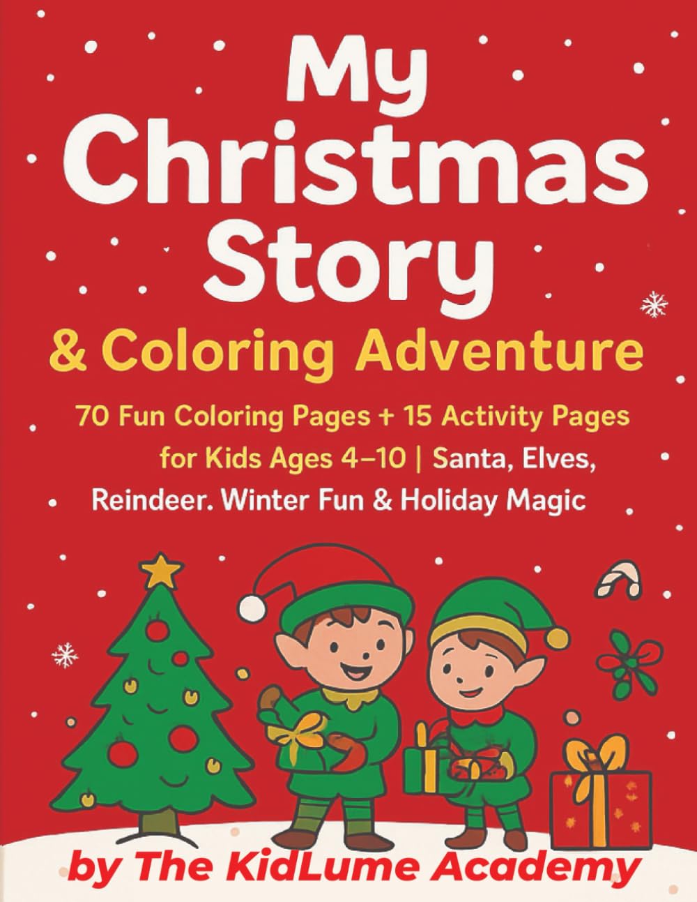 My Christmas Story & Coloring Adventure: 70 Fun Coloring Pages + 15 Activity Pages for Kids Ages 4–10 | Santa, Elves, Reindeer, Winter Fun & Holiday Magic