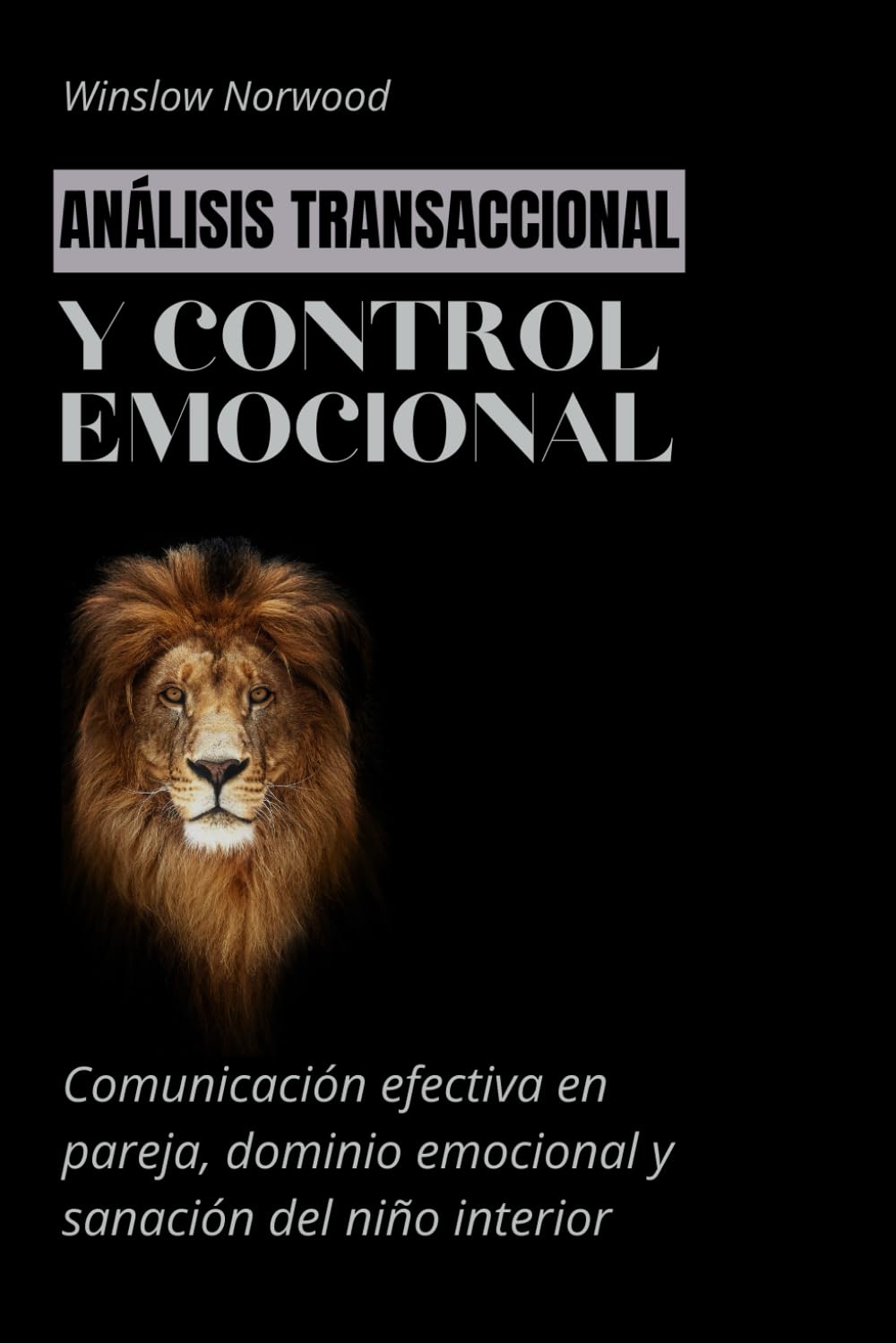 Análisis transaccional y control emocional: Comunicación efectiva en pareja, dominio emocional y sanación del niño interior