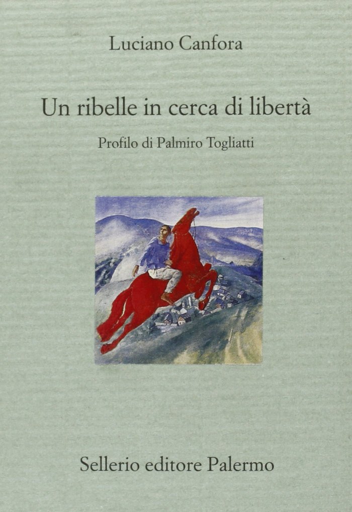 Un ribelle in cerca di libertà. Profilo di Palmiro Togliatti