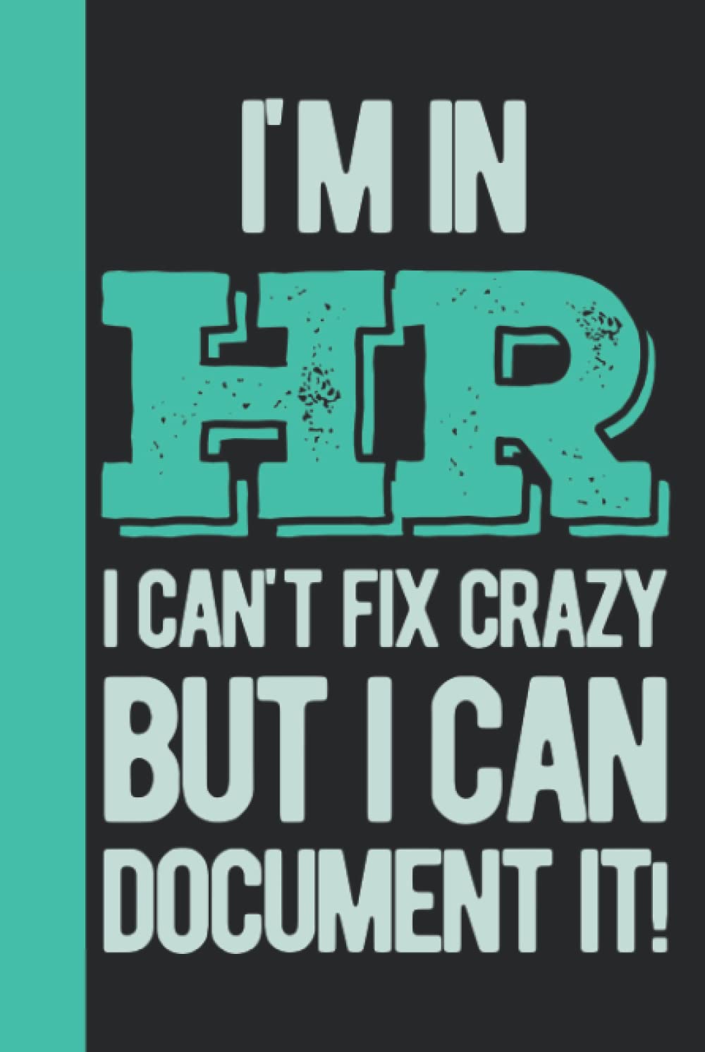 I'm In Hr I Can't Fix Crazy But I Can Document It: Human Resources Gifts Funny - HR Gifts For Coworkers - Personalized Blank Lined Notebook Journal Hardcover & Hardback