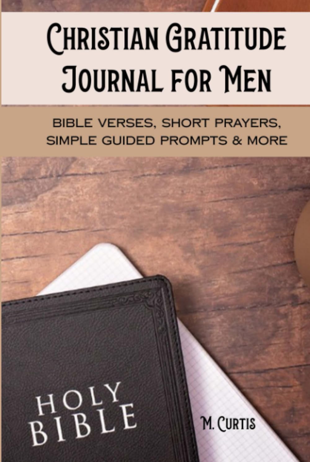 Christian Gratitude Journal for Men: Bible Verses, Short Prayers, Simple Guided Prompts & More