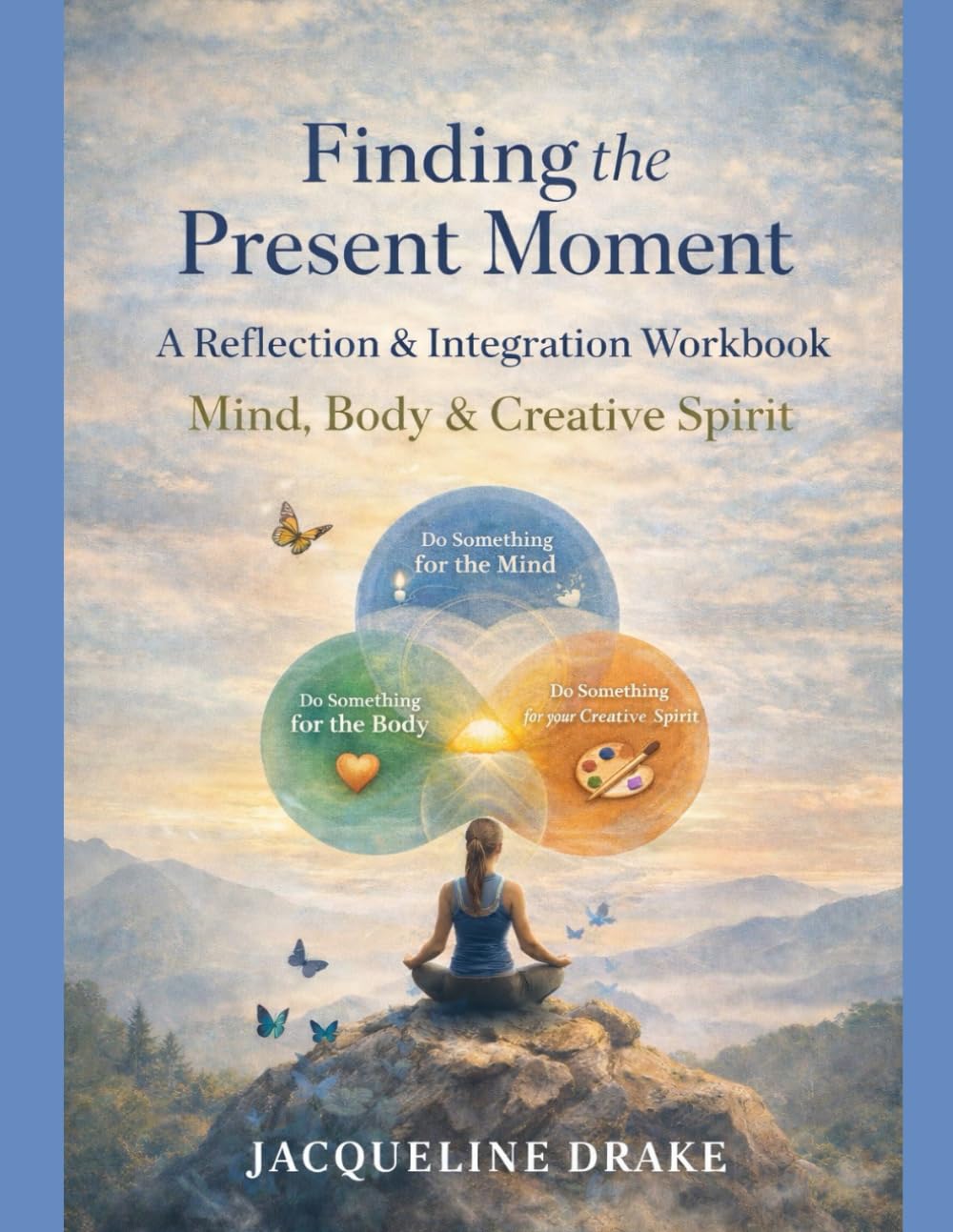 Finding the Present Moment: A Reflection & Integration Workbook for Mind, Body & Creative Spirit