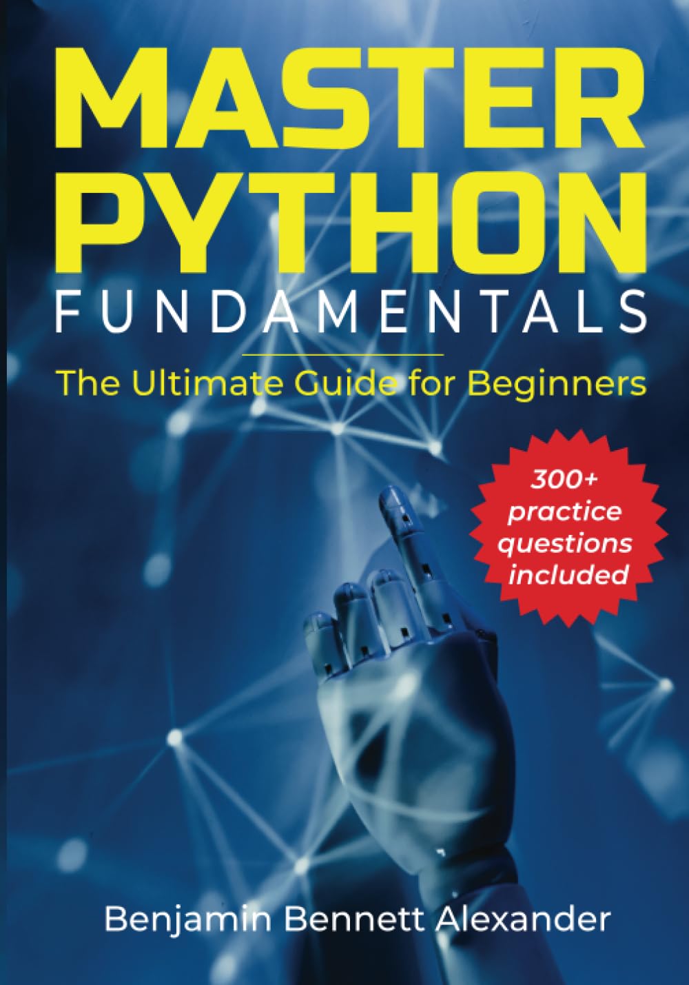 Master Python Fundamentals: The Ultimate Guide for Beginners: The Number #1 Python Book For Beginners with Extra 300 plus Hands-on Practice Questions