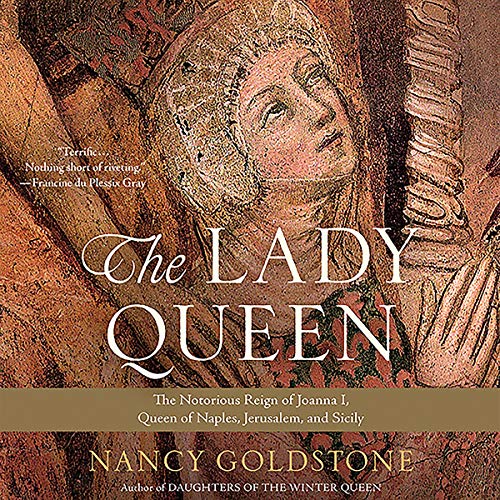 The Lady Queen The Notorious Reign of Joanna I, Queen of Naples, Jerusalem, and