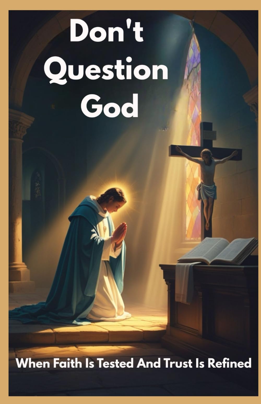 DON'T QUESTION GOD: When Faith Is Tested And Trust Is Refined