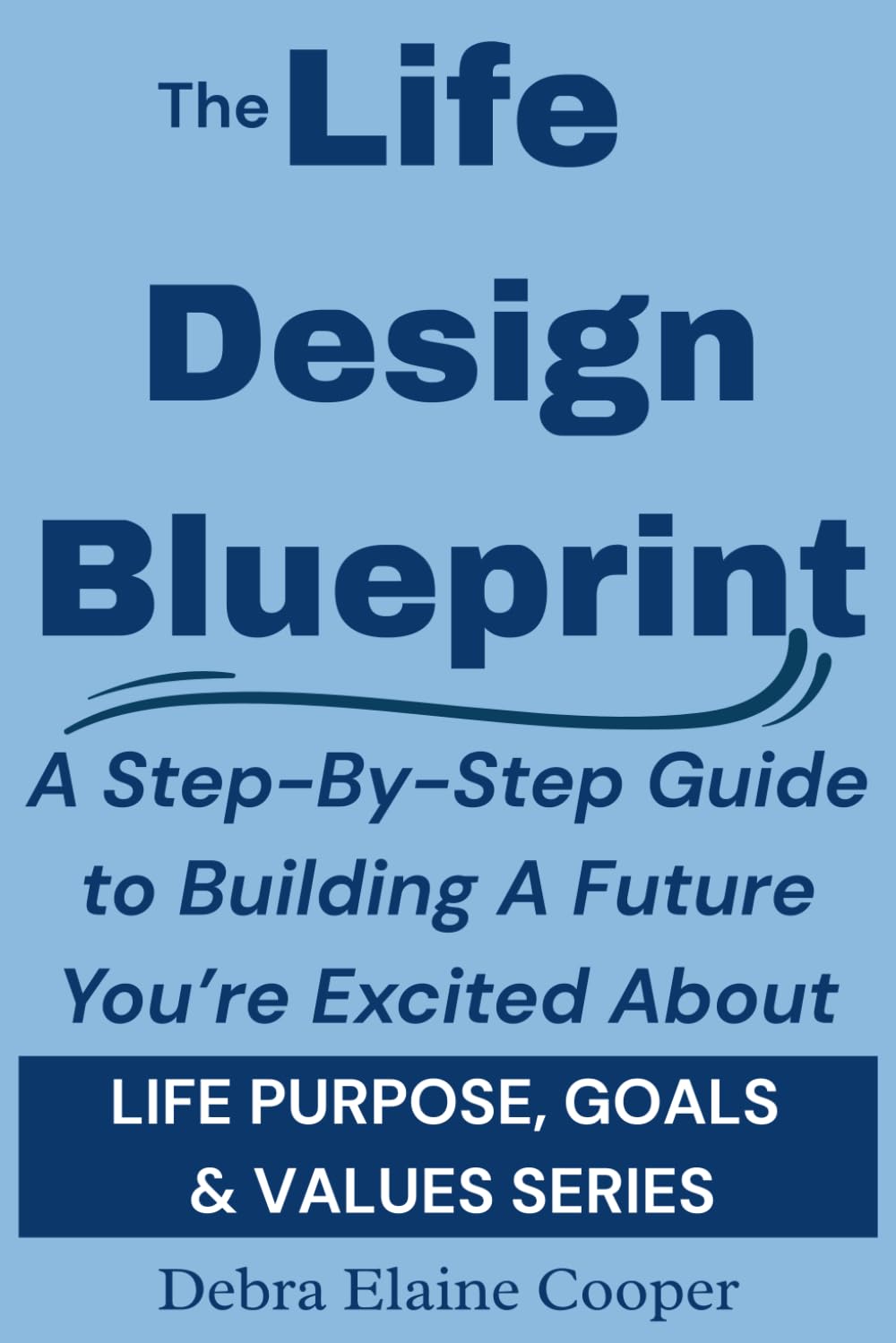 The Life Design Blueprint: A Step-By-Step Guide to Building a Future You’re Excited About (LIFE PURPOSE, GOALS & VALUES)