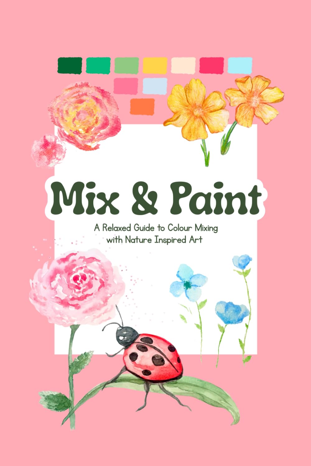 Mix & Paint - Watercolour Colouring Book: A Relaxed Guide to Colour Mixing with Nature-Inspired Art