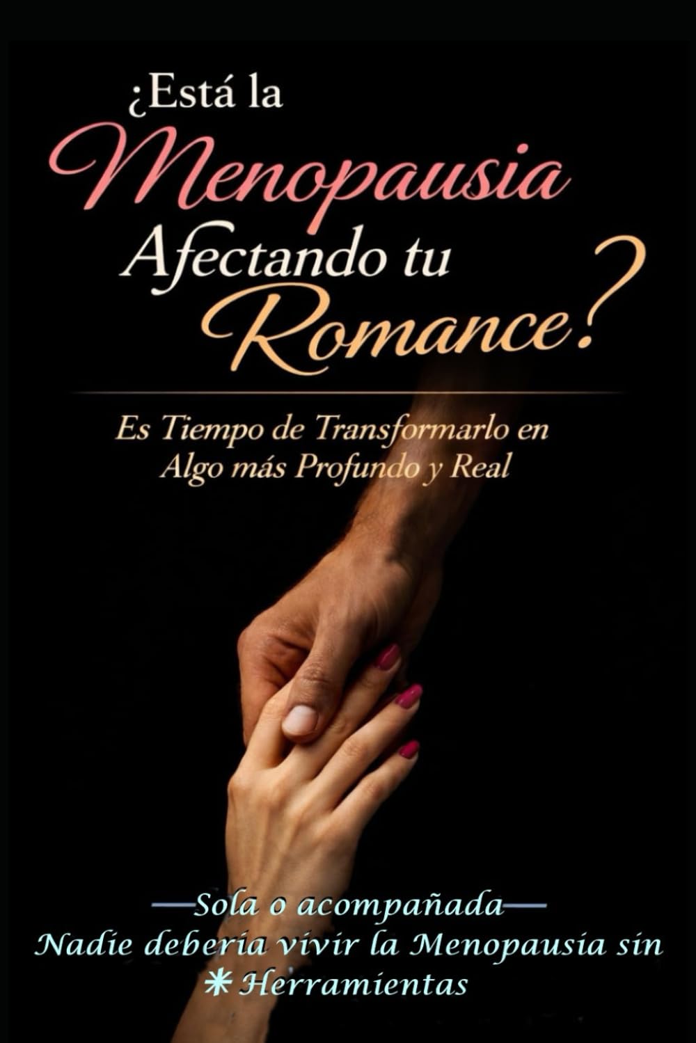 ¿Esta La Menopausia Afectando Tu Romance?: Sola o Acompañada, Nadie debe vivir Sola La Menopausia Sin Herramientas.