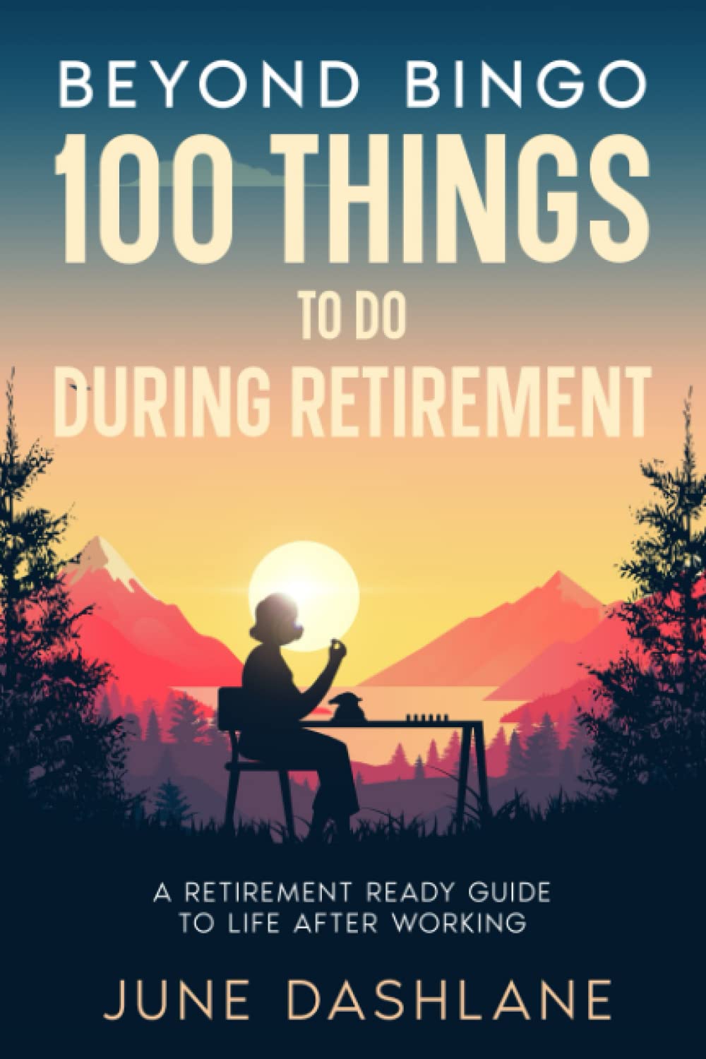 Beyond Bingo 100 Things To Do During Retirement: A Retirement Ready Guide to Life After Working