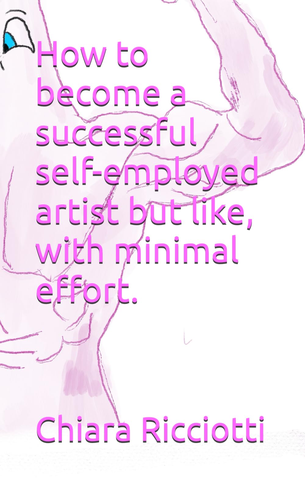 How to become a successful self-employed artist but like, with minimal effort.