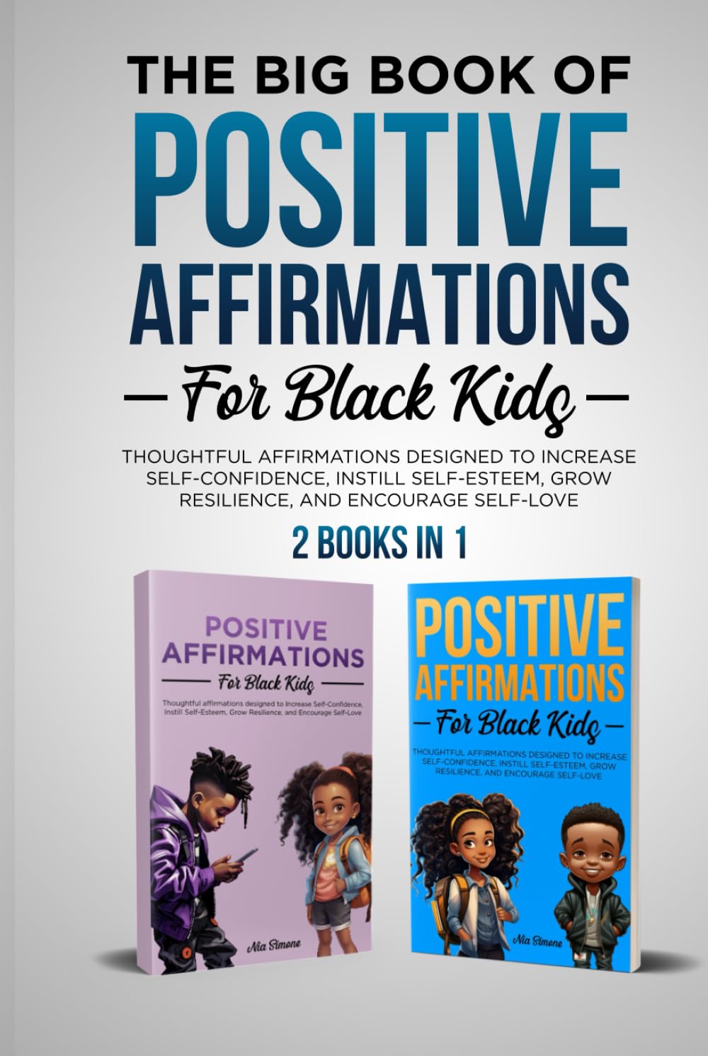 The Big Book of Positive Affirmations for Black Kids. 2 Books in 1: Thoughtful Affirmations Designed to Increase Self-Confidence, Instill Self-Esteem, Grow Resilience, and Encourage Self-Love