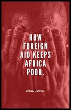 How Foreign Aid Keeps Africa Poor.