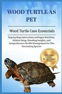 WOOD TURTLE AS PET: Wood Turtle Care Essentials: Step-by-Step Instructions on Proper Nutrition, Habitat Setup, Breeding Insights, and Comprehensive Health Management for This Fascinating Species