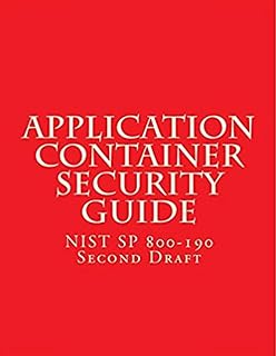 Application Container Security Guide: NIST SP 800-190 FINAL 25 September 2017