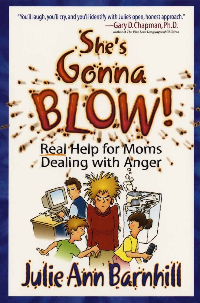 She's Gonna Blow!: Real Help for Moms Dealing With Anger Barnhill, Julie Ann