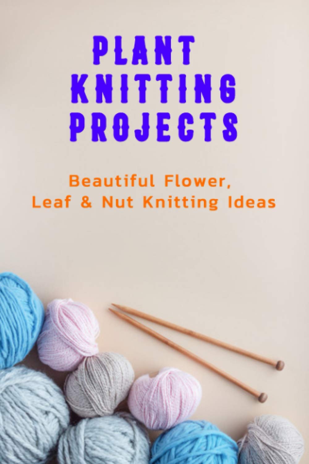 Plant Knitting Projects: Beautiful Flower, Leaf & Nut Knitting Ideas: Plant Knitting Ideas