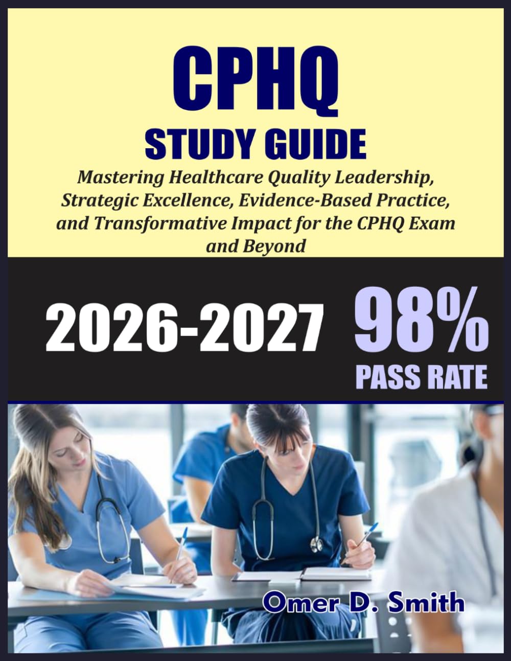 CPHQ STUDY GUIDE 2026-2027: Mastering Healthcare Quality Leadership: Strategic Excellence, Evidence-Based Practice, and Transformative Impact for the CPHQ Exam and Beyond