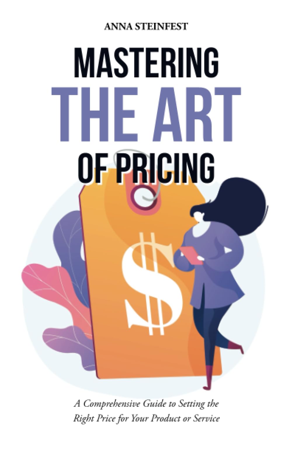 Mastering the Art of Pricing: A Comprehensive Guide to Setting the Right Price for Your Product or Service
