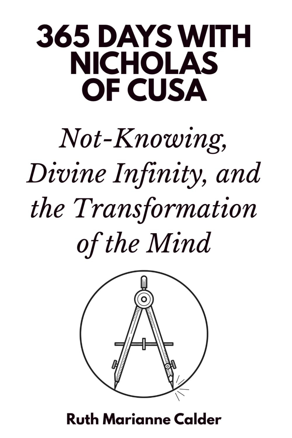 365 Days with Nicholas of Cusa: Not-Knowing, Divine Infinity, and the Transformation of the Mind