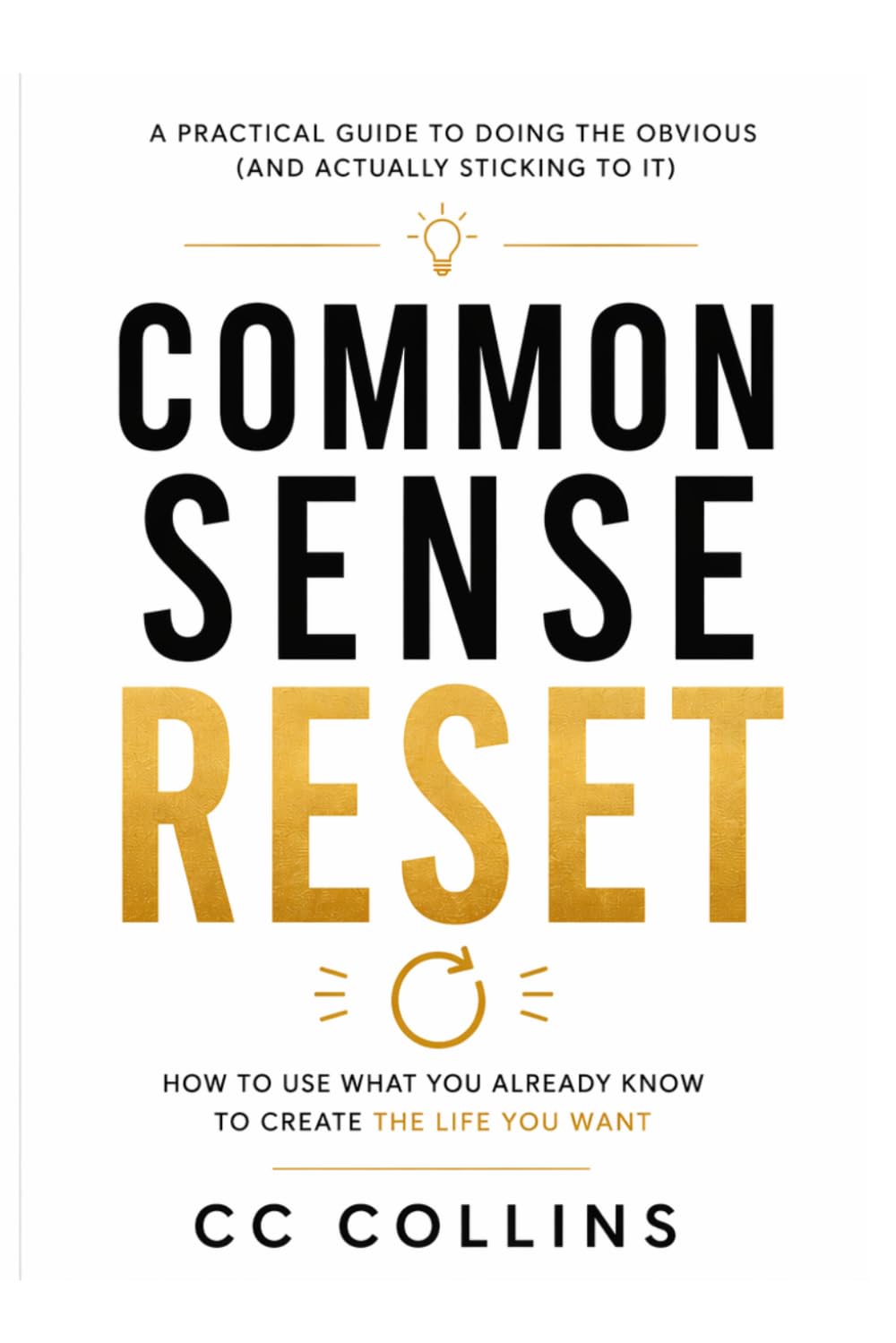 Common Sense Reset: How to use what you already know to create the life you want