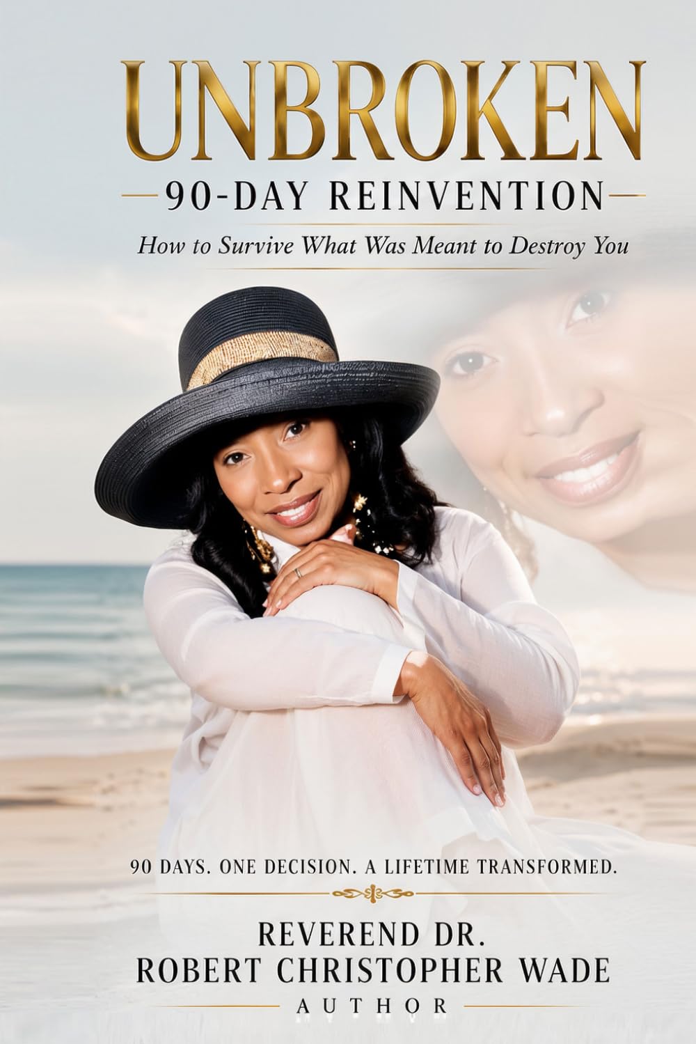 Unbroken 90-Day Reinvention: How To Survive What Was Meant To Destroy You