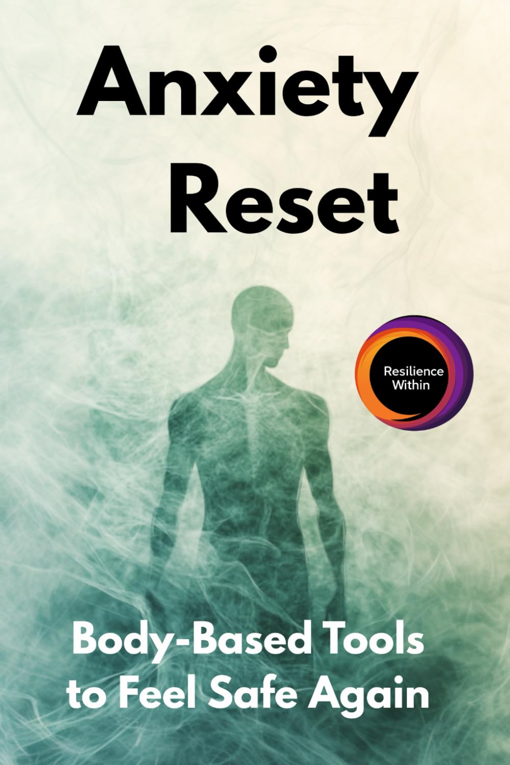 Anxiety Reset: Body-Based Tools to Feel Safe Again