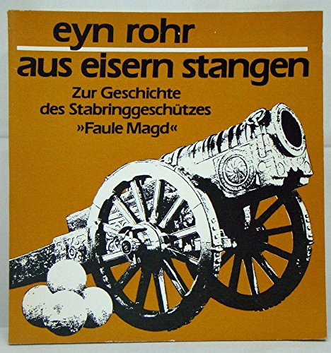 Eyn Rohr aus eisern Stangen. Zur Geschichte des Stabringgeschützes Faule Magd .