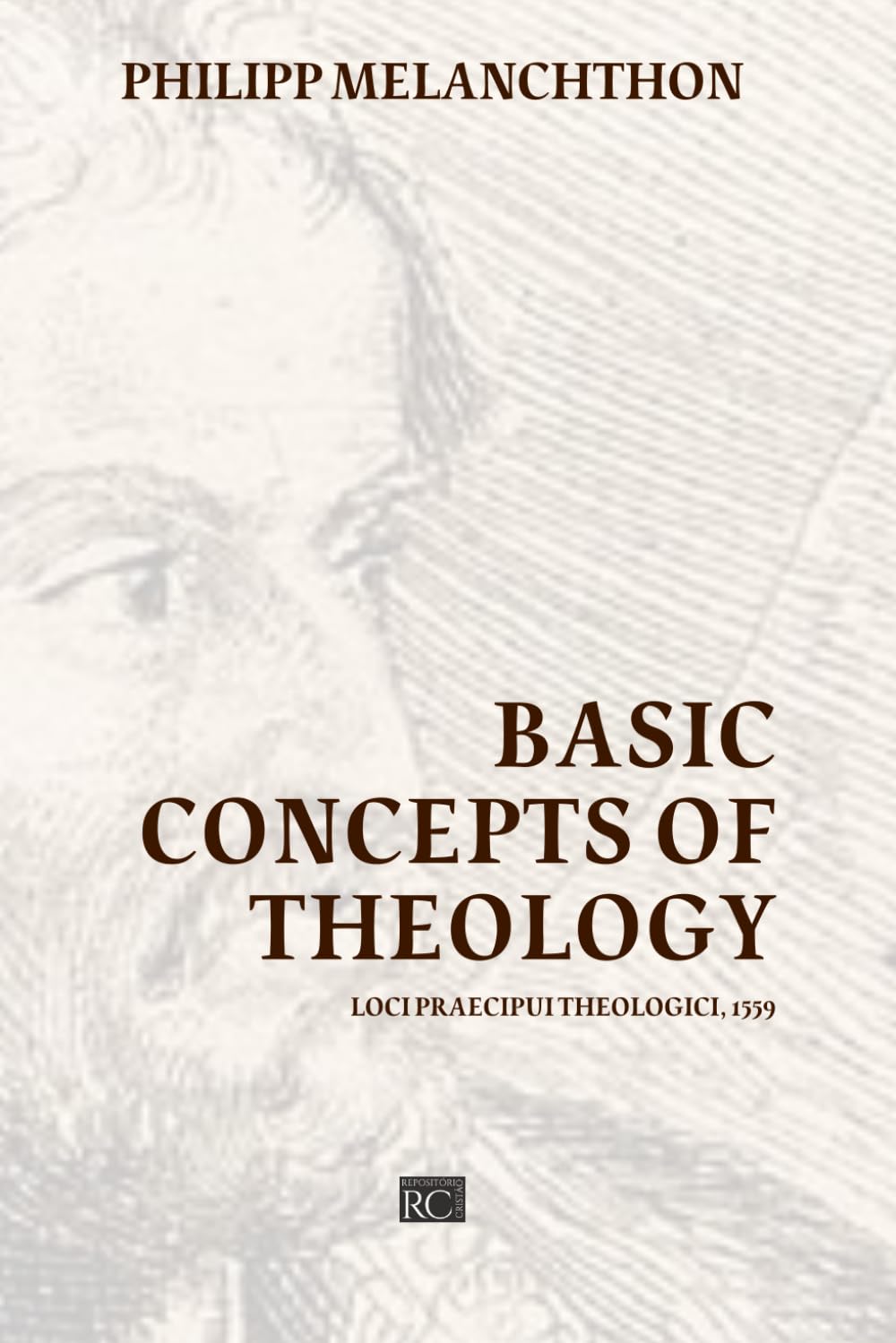 Basic Concepts of Theology: Loci Praecipui Theologici 1559 (Systematics of the Protestant Reformation)
