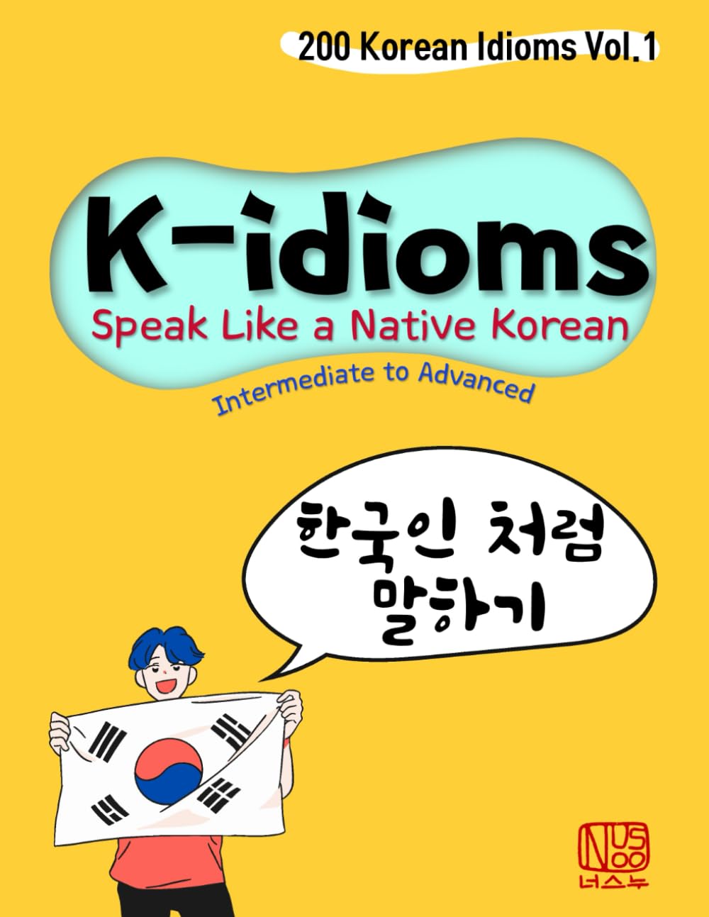 K-idioms, Speak Like a Native Korean: 200 Korean Idioms Vol.1 for Intermediate to Advanced