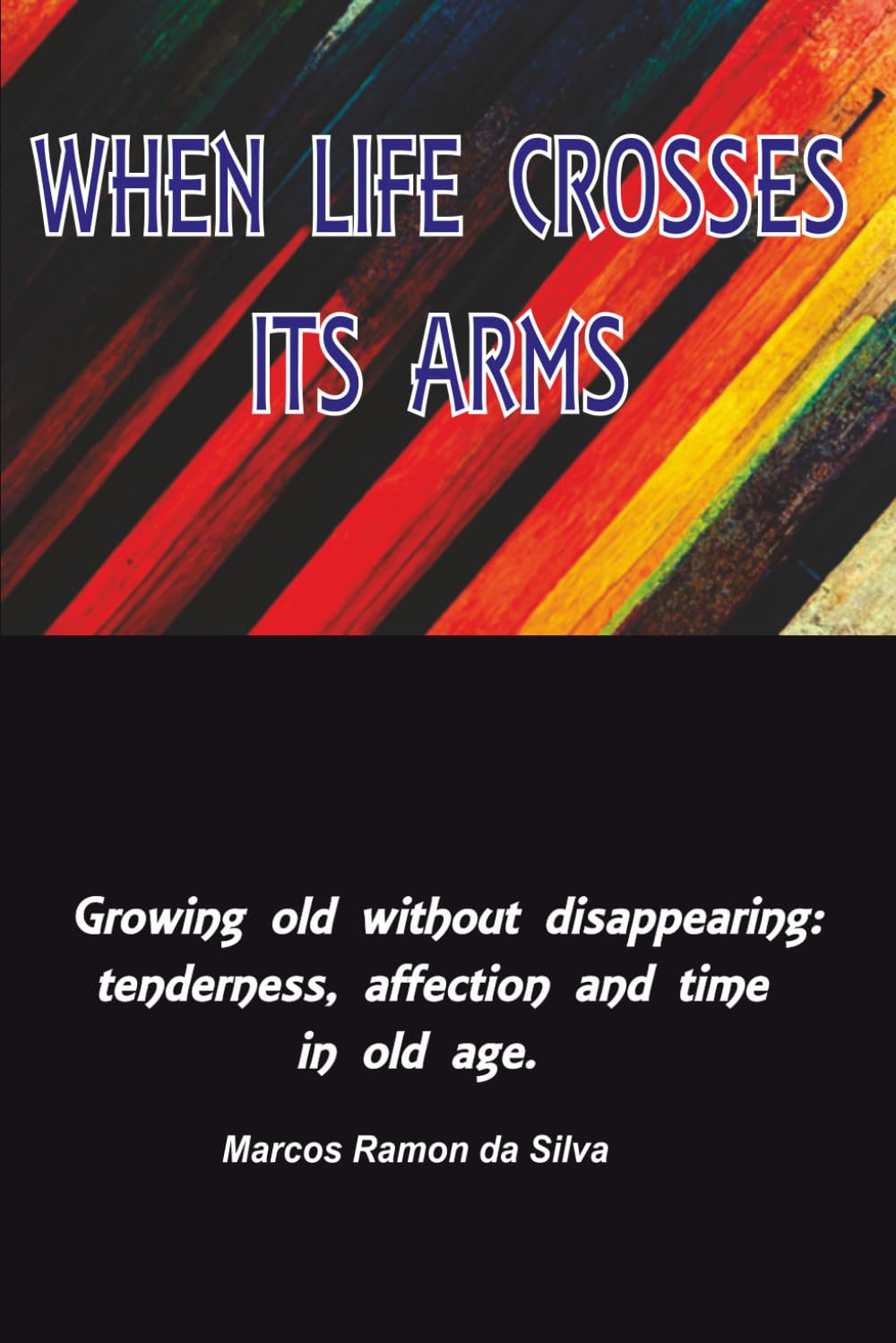 WHEN LIFE CROSSES ITS ARMS: Growing old without disappearing: tenderness, affection, and time in old age.