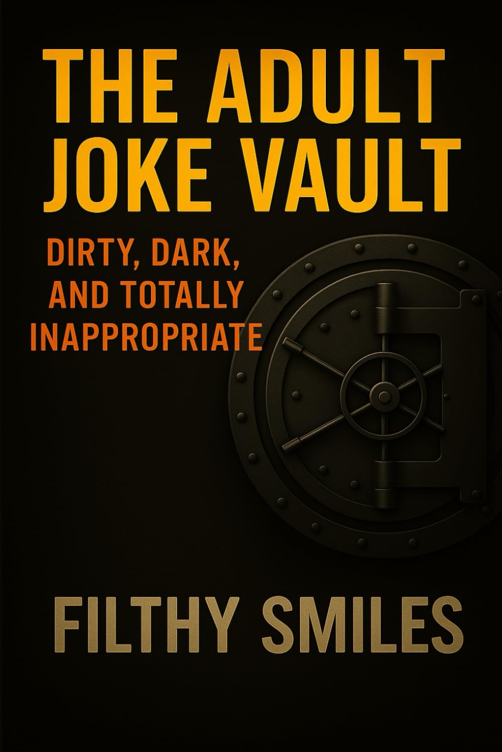 The Adult Joke Vault: Dirty, Dark, and Totally Inappropriate: 200 Dirty Jokes, Dark Humor, and Inappropriate One-Liners for Adults with a Twisted Sense of Humor