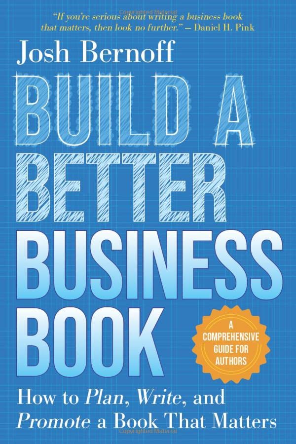 Build a Better Business Book: How to Plan, Write, and Promote a Book That Matters. A Comprehensive Guide for Authors