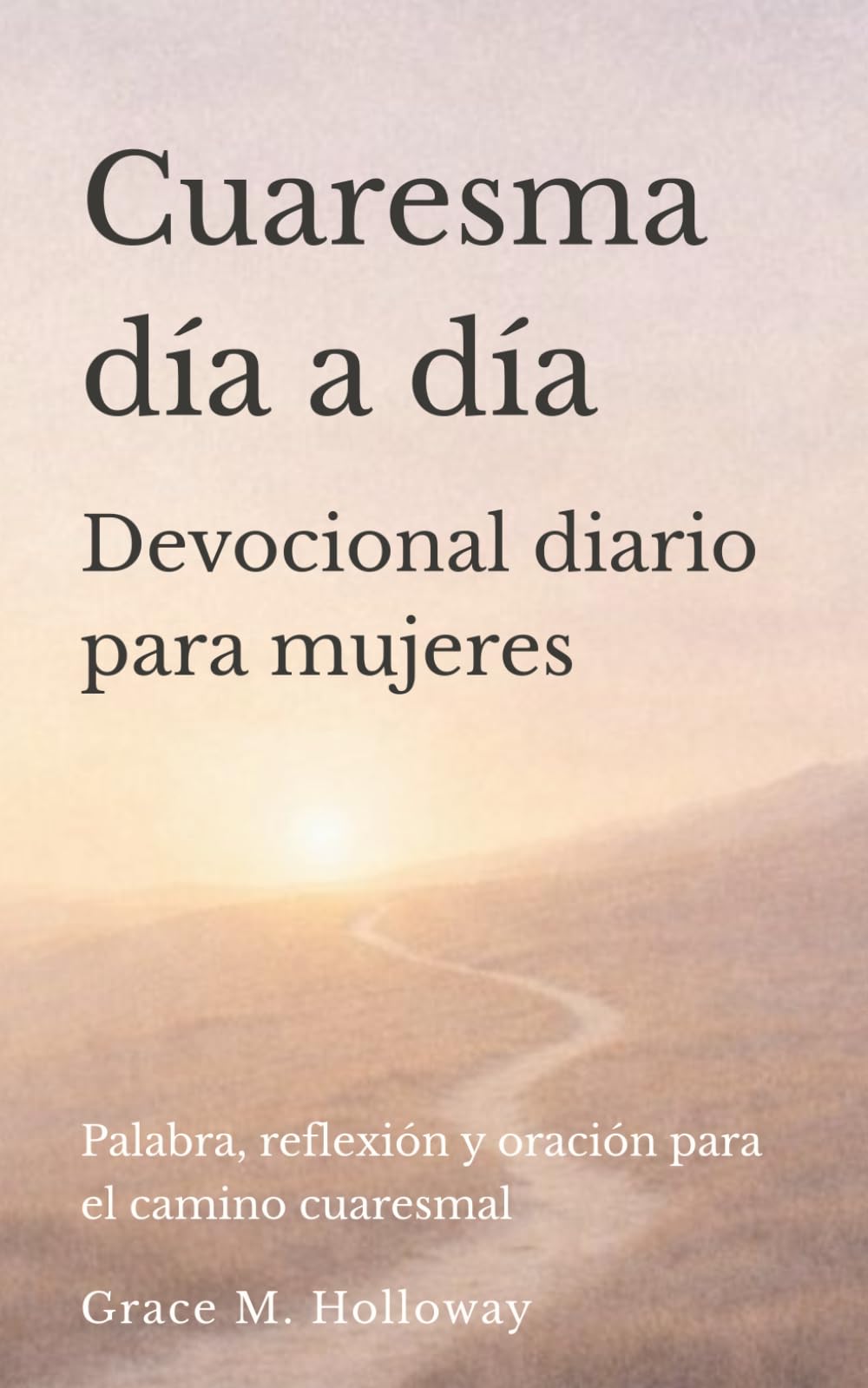 Cuaresma día a día: Devocional diario para mujeres con lecturas bíblicas, reflexión y oración para vivir el tiempo de Cuaresma y la Pascua con profundidad y esperanza