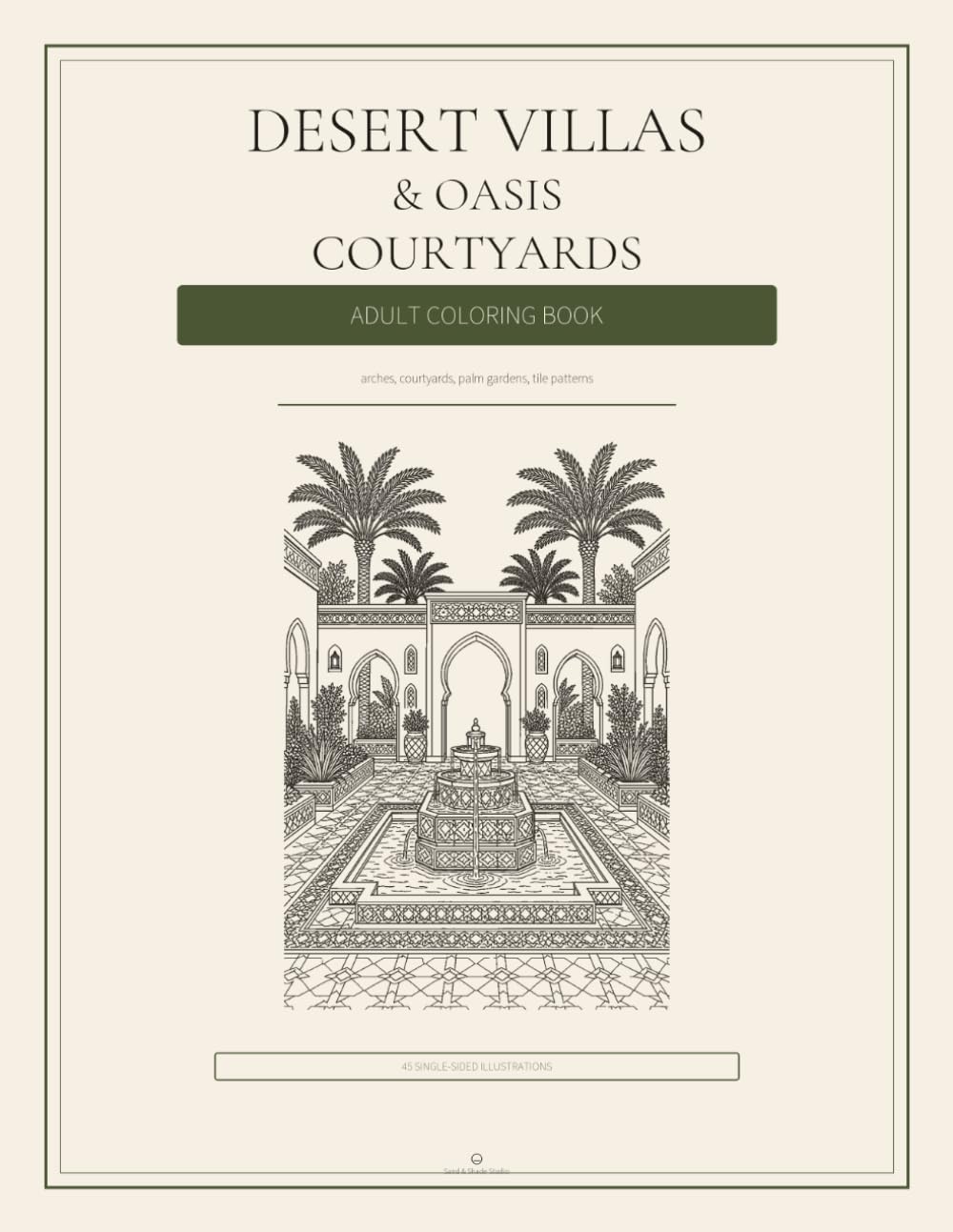 Desert Villas & Oasis Courtyards: A calm coloring book of arches, courtyards, and shaded gardens. (Adult Coloring Books)