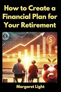 How to Create a Financial Plan for Your Retirement.: Plan ahead with simple steps to secure your money and future after re...