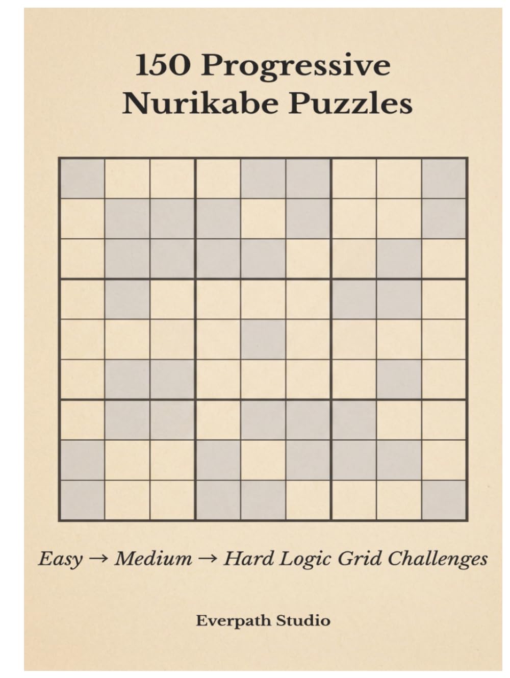 150 Progressive Nurikabe Puzzles: Easy → Medium → Hard Logic Grid Challenges (Everpath Nurikabe Series)