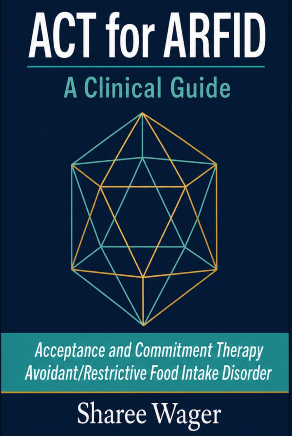 ACT for ARFID. A Clinical Guide: Acceptance and Commitment Therapy for Avoidant Restrictive Food Intake Disorder
