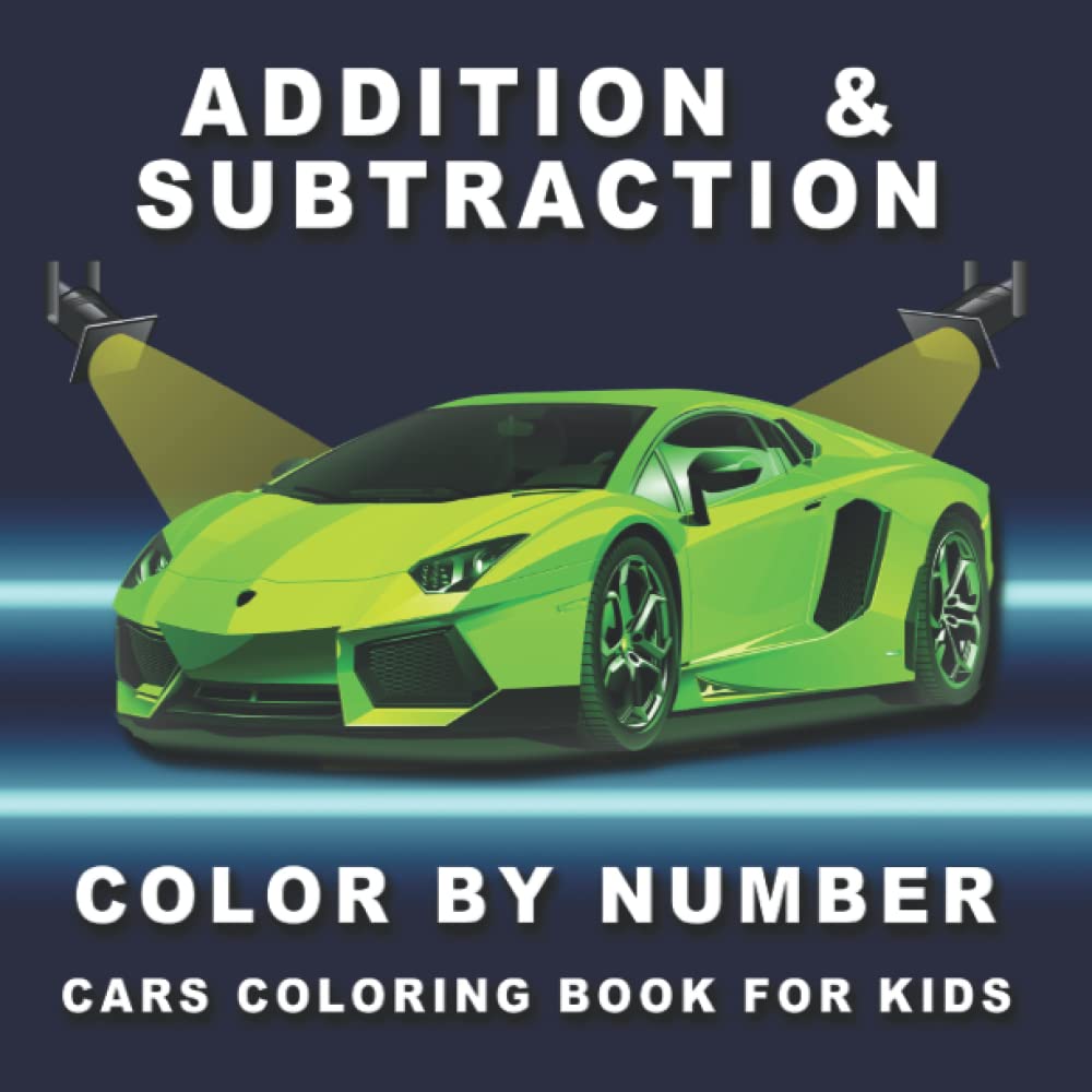 ADDITION AND SUBTRACTION COLOR BY NUMBER - CARS COLORING BOOK FOR KIDS: Amazing Math Activity Book for Kids. Great learning practical skills for toddlers.