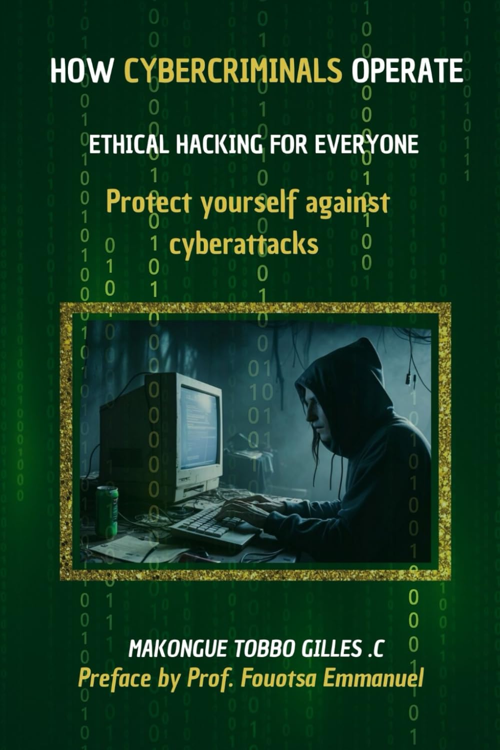 How Cybercriminals Operate : Ethical Hacking For Everyone, Protect Yourself Against Cyberattacks