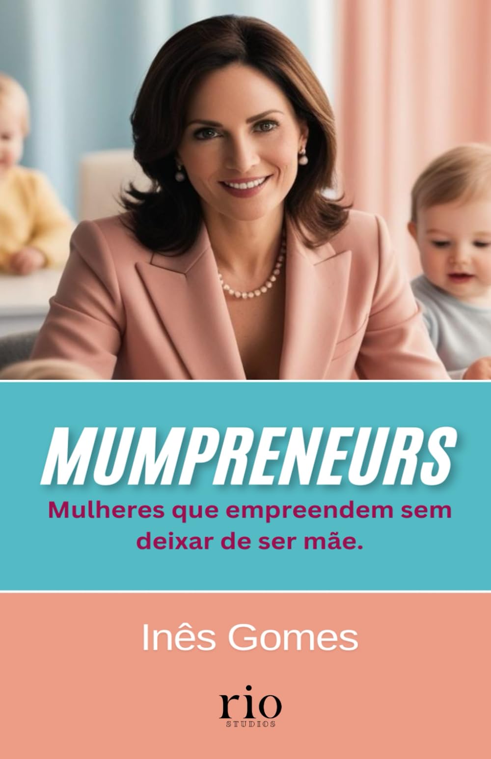 MumPreneurs: Mulheres que empreendem sem deixar de ser mãe.