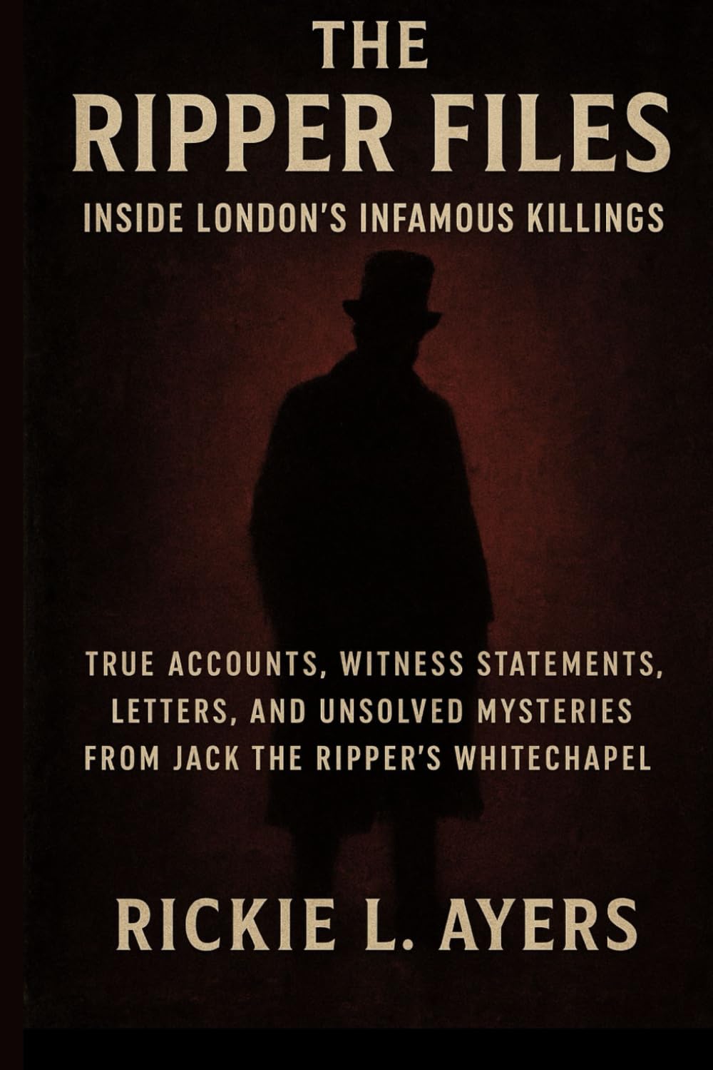 Inside London’s Infamous Killings with The Ripper Files: True Accounts, Witness Statements, Letters, and Unsolved Mysteries from Jack the Ripper’s ... ... Files: True Crime & Serial Killer Cases)